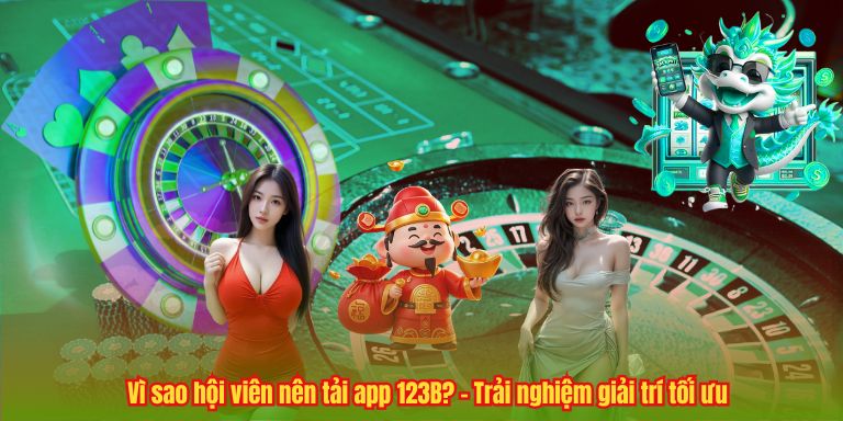 TẢI APP 123B Vì sao hội viên nên tải app 123B? – Trải nghiệm giải trí tối ưu