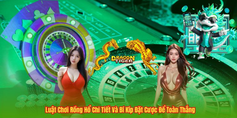 Luật Chơi Rồng Hổ Chi Tiết Và Bí Kíp Đặt Cược Để Toàn Thắng Luật Chơi Rồng Hổ Chi Tiết Và Bí Kíp Đặt Cược Để Toàn Thắng